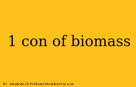 1 con of biomass
