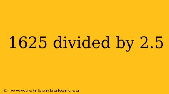 1625 divided by 2.5