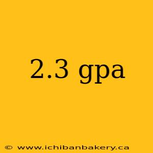 2.3 gpa