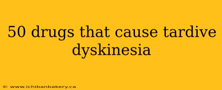 50 drugs that cause tardive dyskinesia