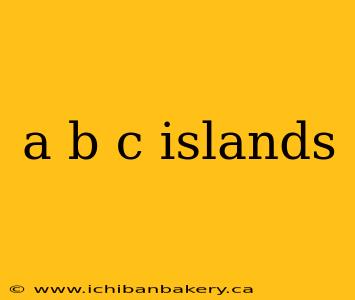 a b c islands