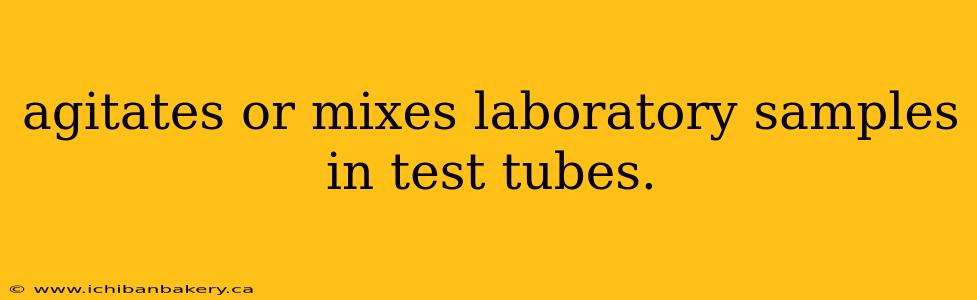 agitates or mixes laboratory samples in test tubes.
