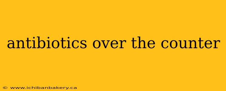 antibiotics over the counter