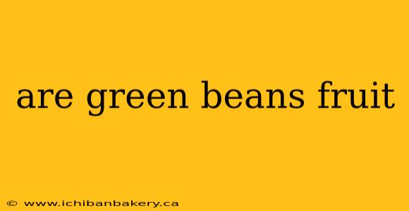 are green beans fruit