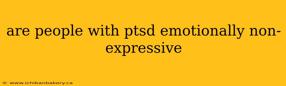 are people with ptsd emotionally non-expressive