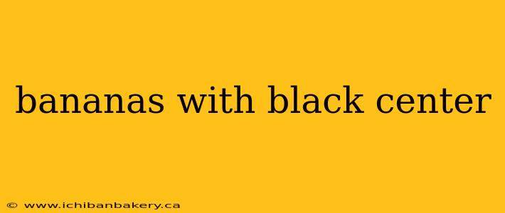 bananas with black center