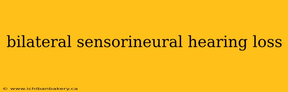 bilateral sensorineural hearing loss