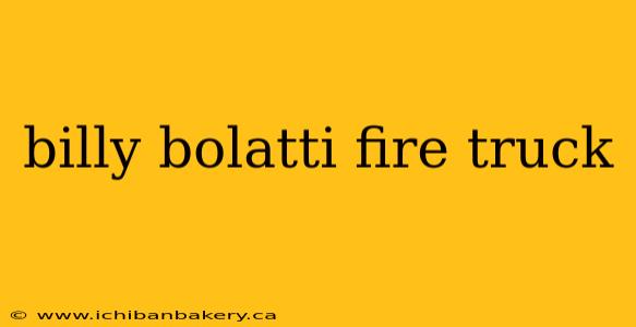 billy bolatti fire truck