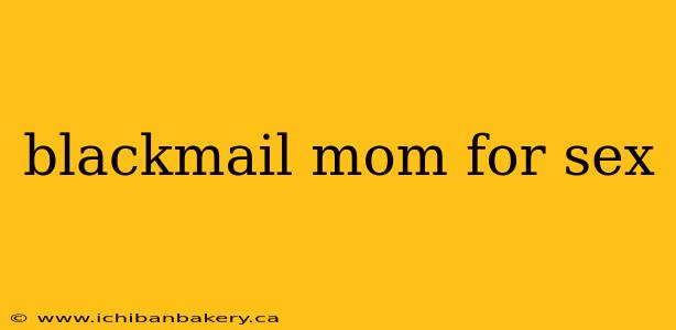 blackmail mom for sex