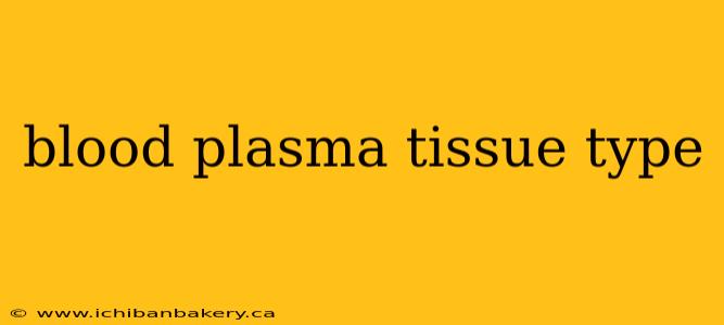 blood plasma tissue type