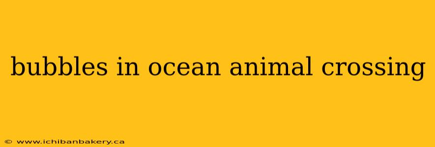 bubbles in ocean animal crossing