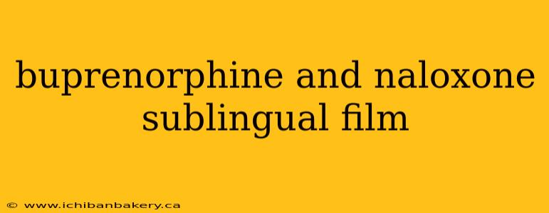 buprenorphine and naloxone sublingual film