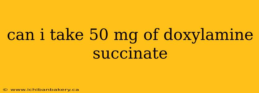 can i take 50 mg of doxylamine succinate