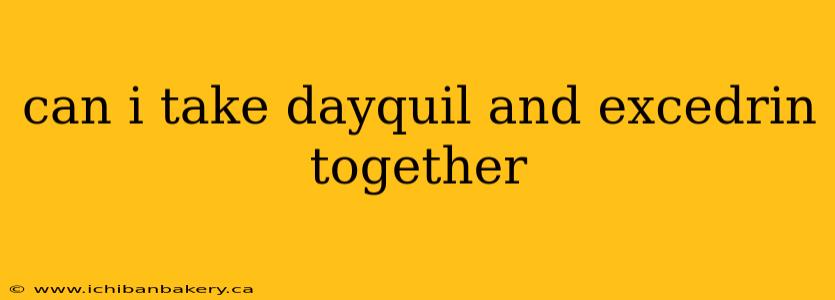 can i take dayquil and excedrin together