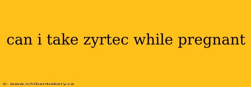 can i take zyrtec while pregnant