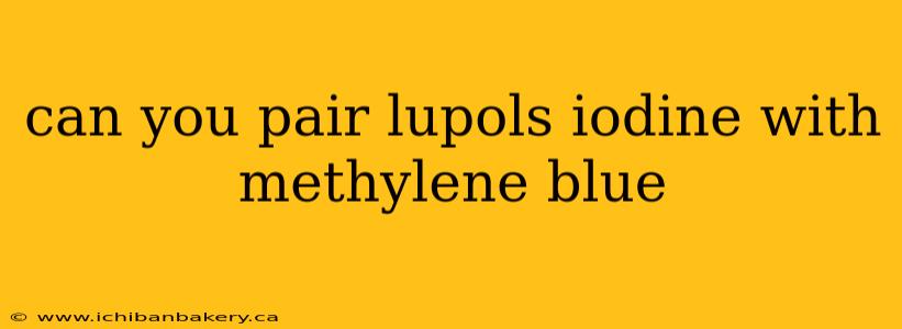 can you pair lupols iodine with methylene blue
