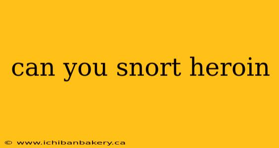 can you snort heroin