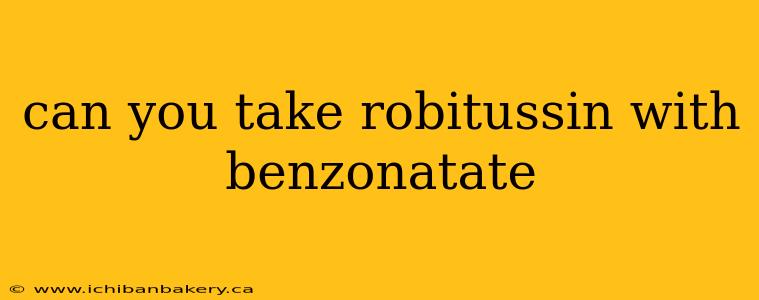 can you take robitussin with benzonatate