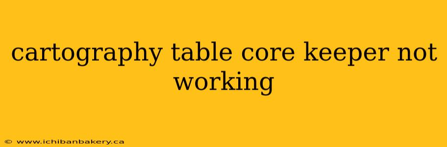 cartography table core keeper not working