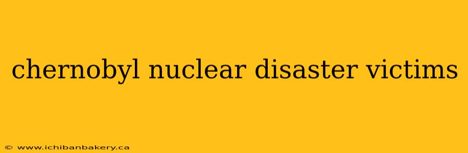 chernobyl nuclear disaster victims