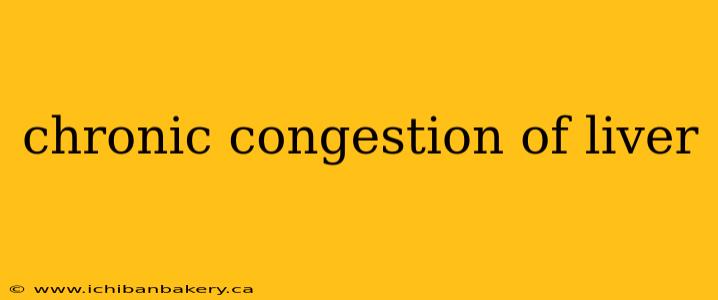chronic congestion of liver