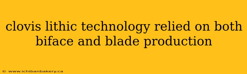 clovis lithic technology relied on both biface and blade production