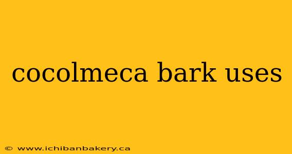 cocolmeca bark uses