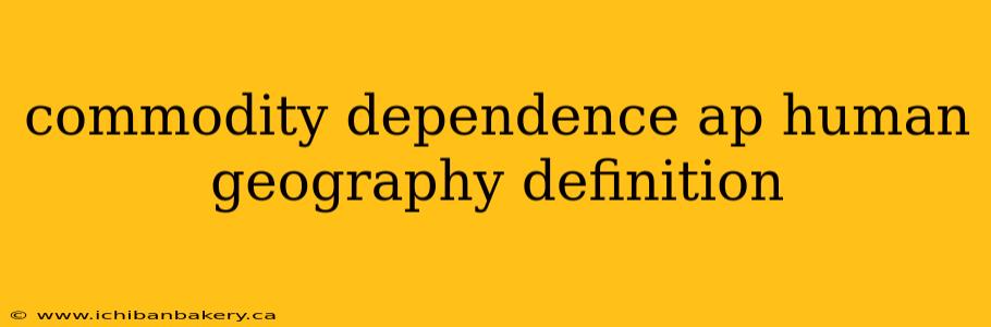commodity dependence ap human geography definition