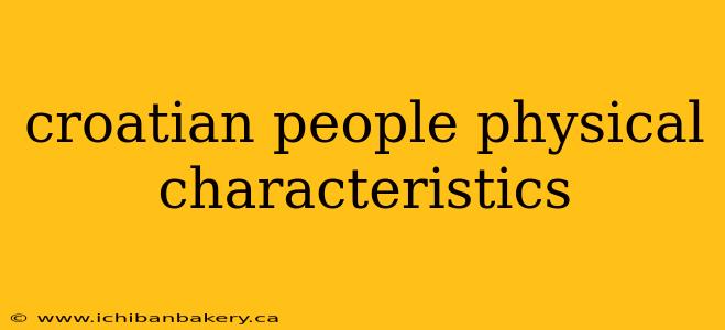 croatian people physical characteristics