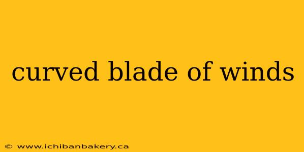 curved blade of winds