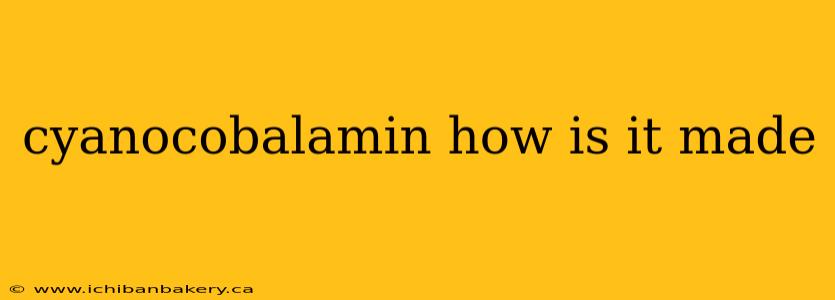 cyanocobalamin how is it made