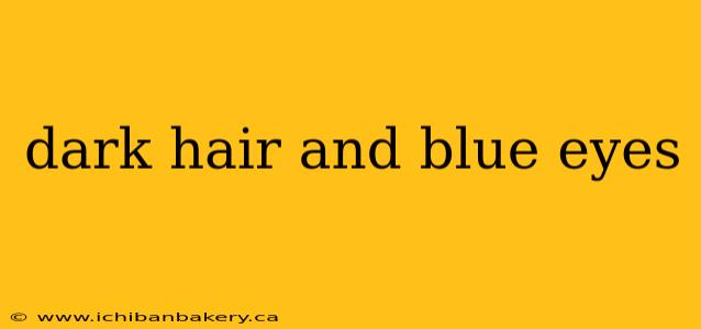 dark hair and blue eyes