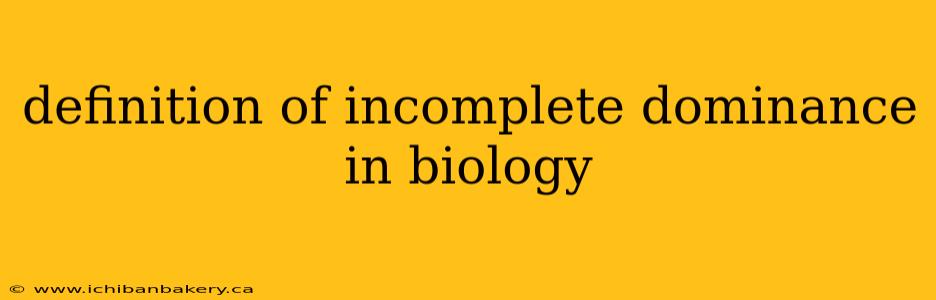 definition of incomplete dominance in biology