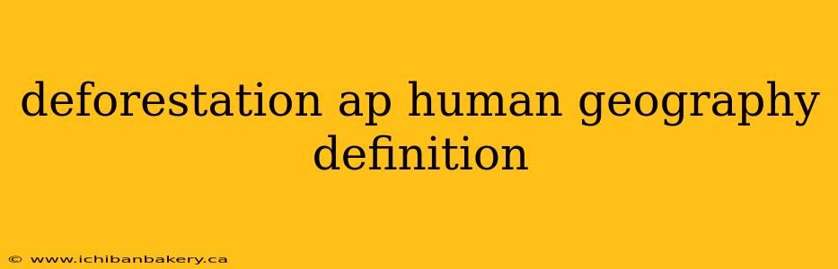 deforestation ap human geography definition