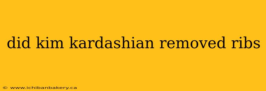 did kim kardashian removed ribs