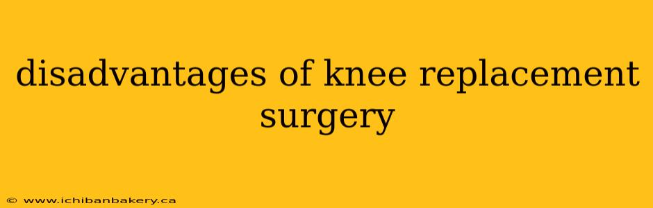 disadvantages of knee replacement surgery