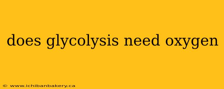 does glycolysis need oxygen