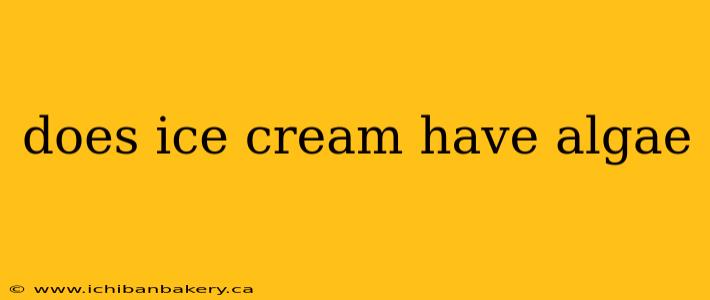 does ice cream have algae