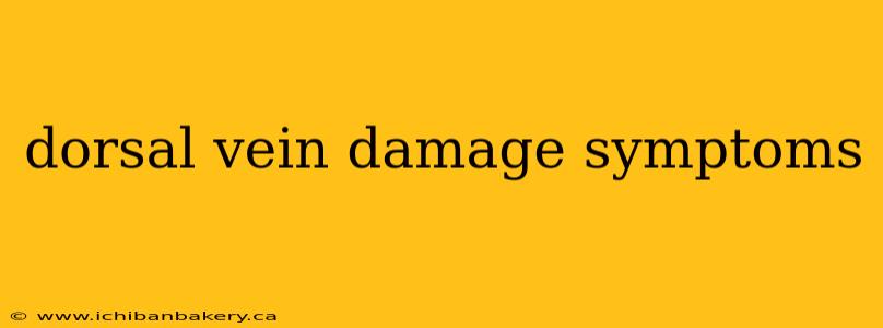dorsal vein damage symptoms
