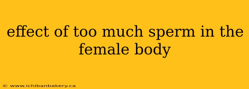 effect of too much sperm in the female body