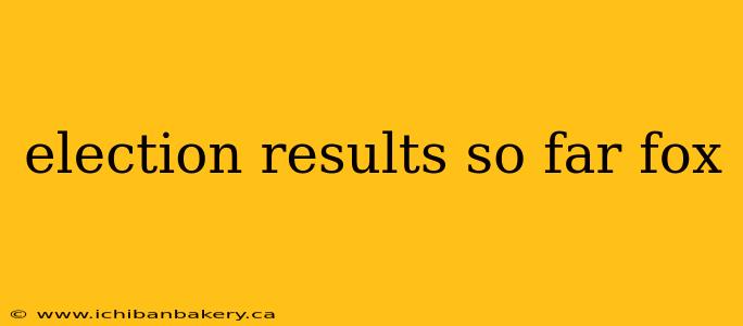 election results so far fox