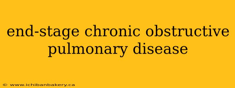 end-stage chronic obstructive pulmonary disease
