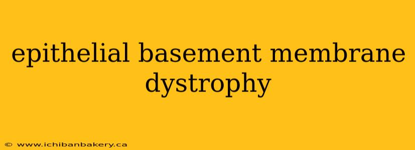epithelial basement membrane dystrophy
