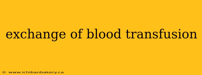 exchange of blood transfusion