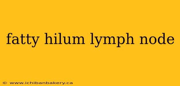 fatty hilum lymph node