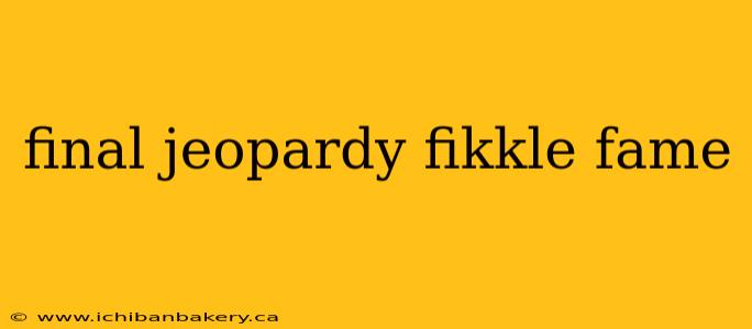 final jeopardy fikkle fame