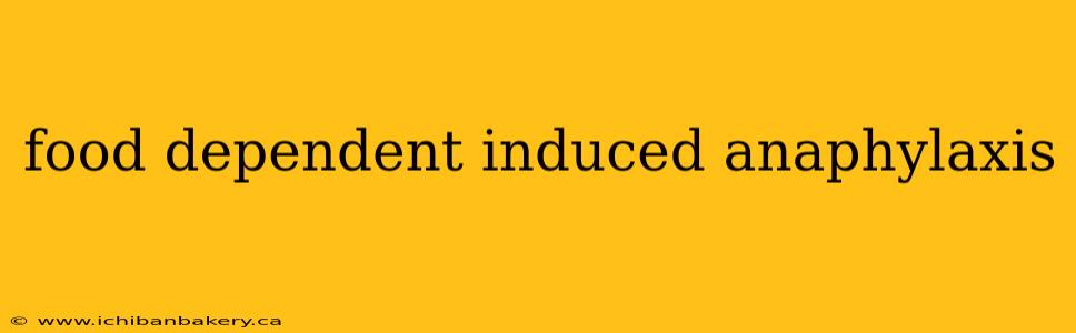 food dependent induced anaphylaxis