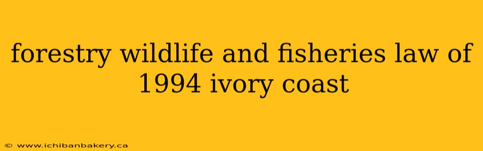 forestry wildlife and fisheries law of 1994 ivory coast