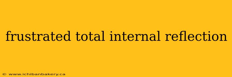 frustrated total internal reflection