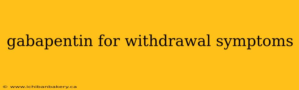 gabapentin for withdrawal symptoms